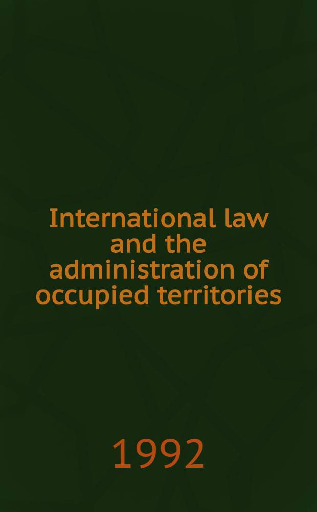 International law and the administration of occupied territories : Two decades of Israeli occupation of the West Bank a. Gaza Strip : The proc. of a conf. organized by al-Haq in Jerusalem in Jan. 1988