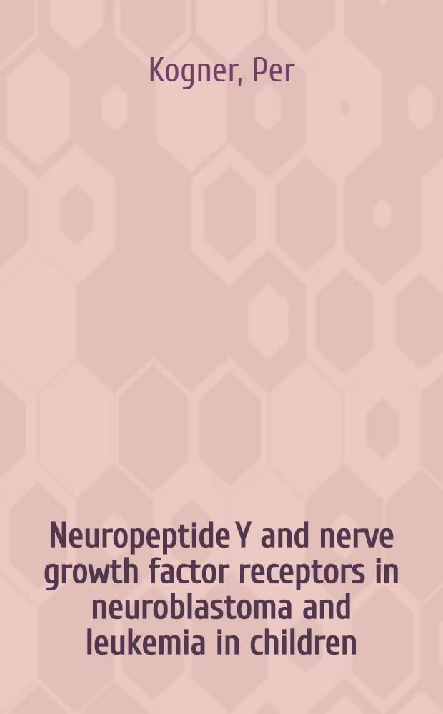 Neuropeptide Y and nerve growth factor receptors in neuroblastoma and leukemia in children : Akad. avh