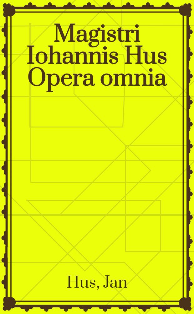 Magistri Iohannis Hus Opera omnia