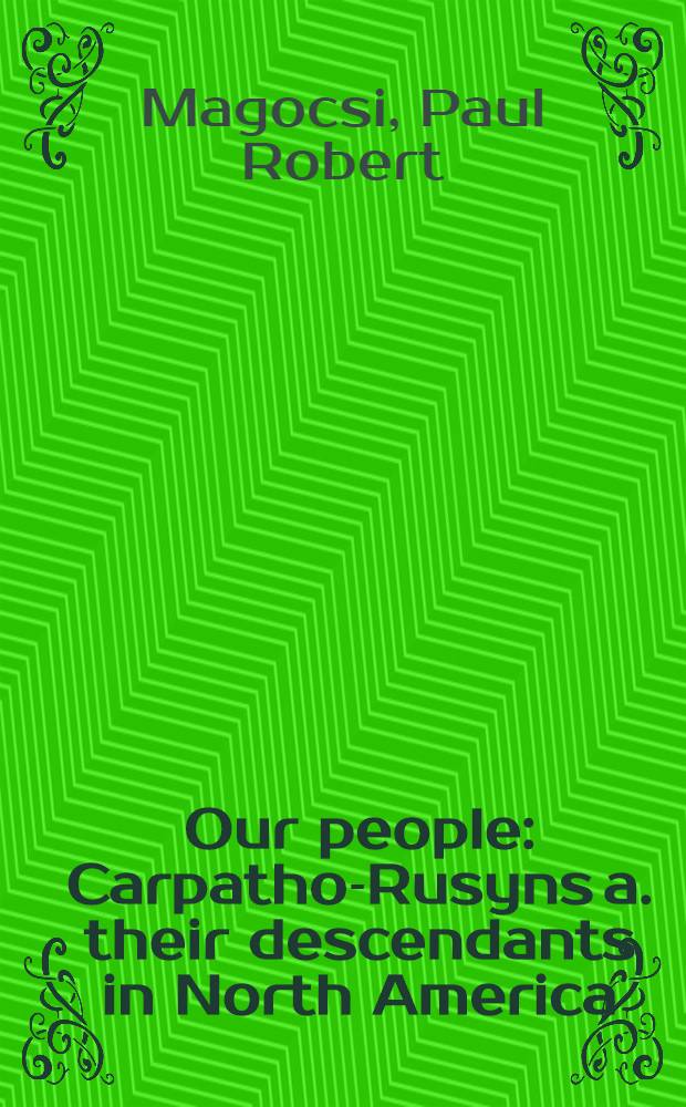 Our people : Carpatho-Rusyns a. their descendants in North America