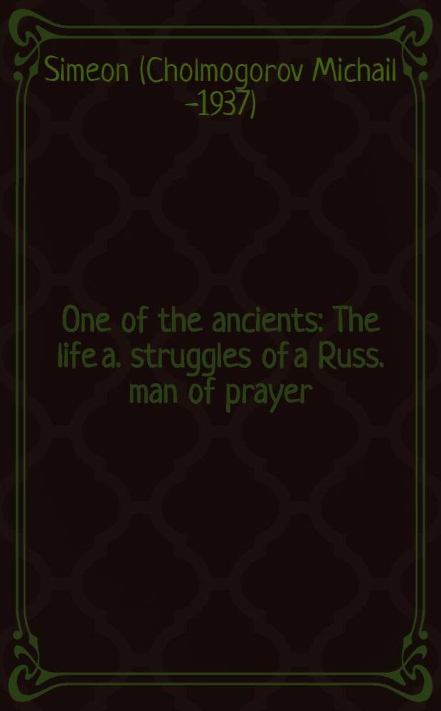 One of the ancients : The life a. struggles of a Russ. man of prayer : Elder Gabriel of Pskov a. Kazan