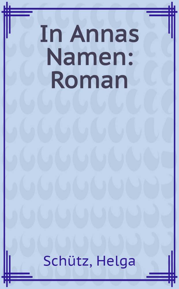 In Annas Namen : Roman