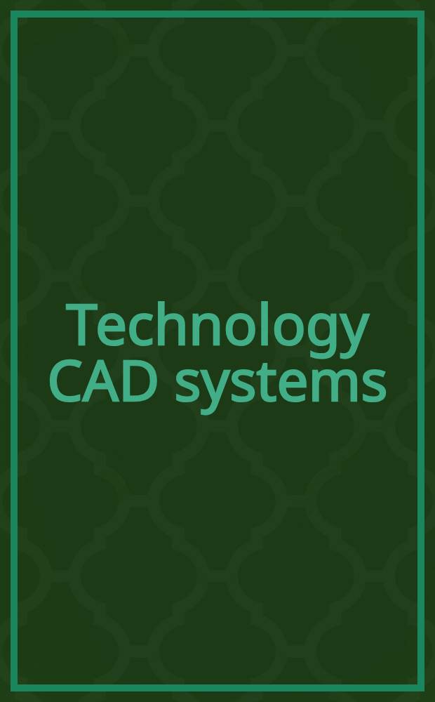 Technology CAD systems : Proc. of the First Workshop on technology CAD systems (TCS) which was held at the Techn. univ. of Vienna, Austria, on Sept. 6th, 1993, in conjunction with the Fifth Intern. conf. on simulation of semiconductor devices a. processes (SISDEP 93) = Технология систем САD.