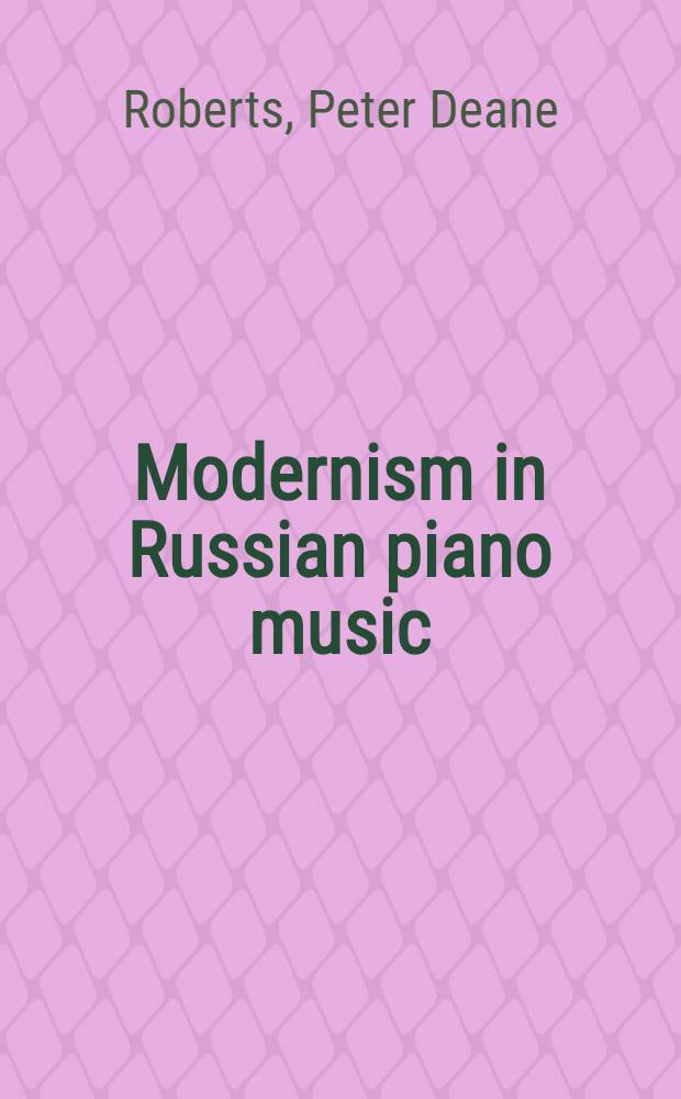 Modernism in Russian piano music : Skriabin, Prokofiev, a. their Russ. contemporaries