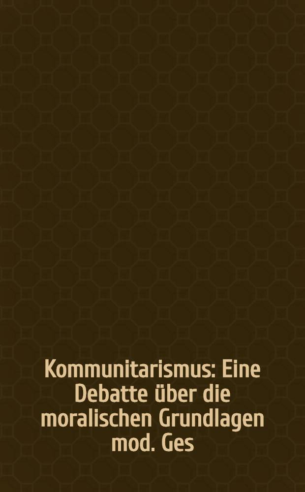 Kommunitarismus : Eine Debatte über die moralischen Grundlagen mod. Ges