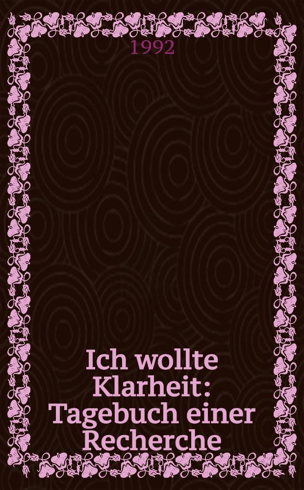 Ich wollte Klarheit : Tagebuch einer Recherche
