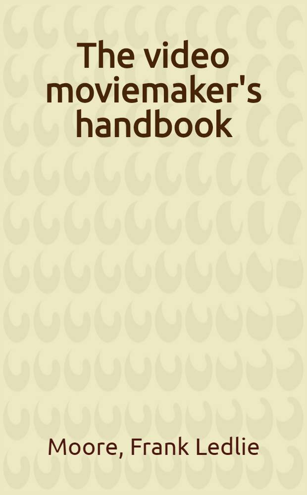The video moviemaker's handbook : A how-to man. = Телевизионные кинокамеры.