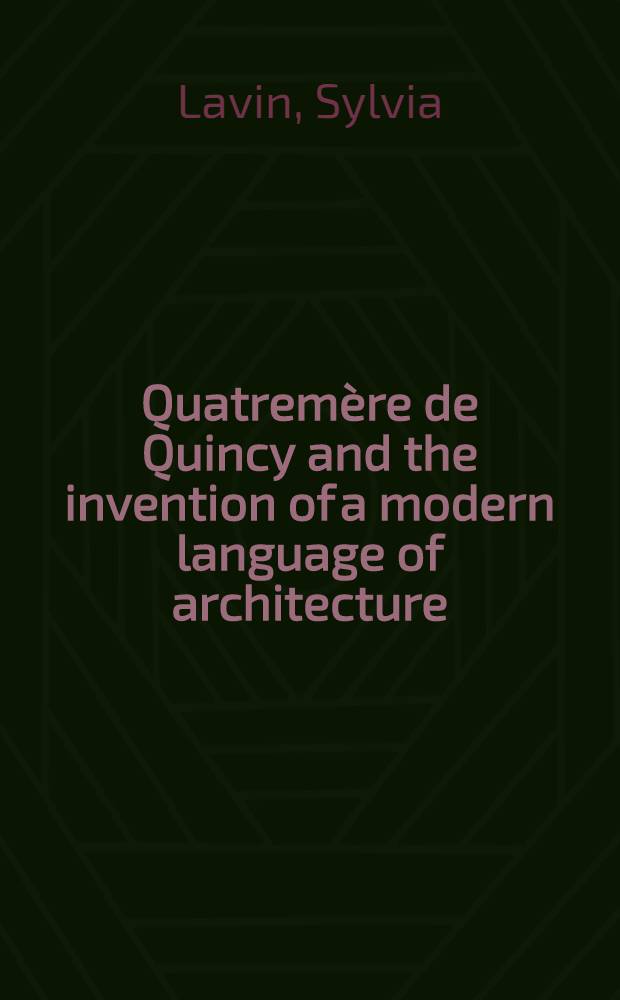 Quatremère de Quincy and the invention of a modern language of architecture = Катремер де Куанси и открытие современного языка архитектуры.