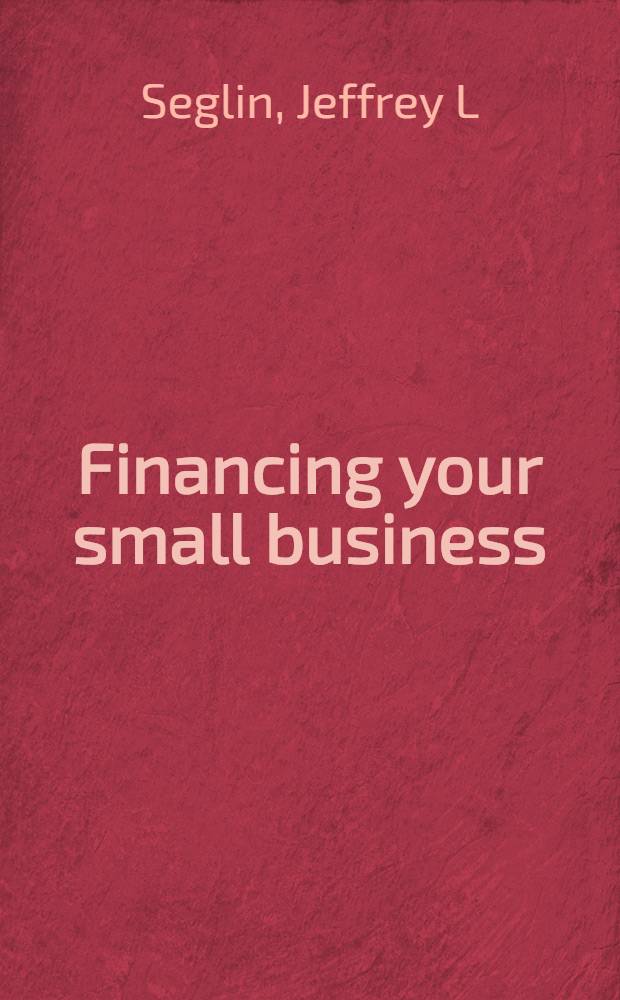 Financing your small business = Финансирование вашего малого бизнеса..