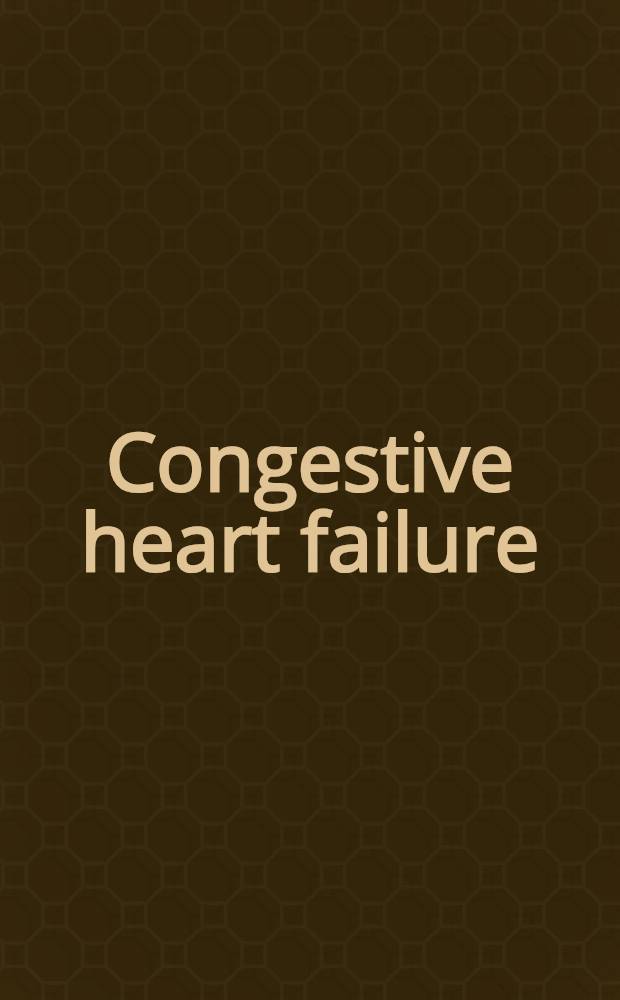Congestive heart failure : Pathophysiology, diagnosis, a. comprehensive approach to management = Застойная сердечная недостаточность . Патофизиология,диагноз и общий подход к лечению.
