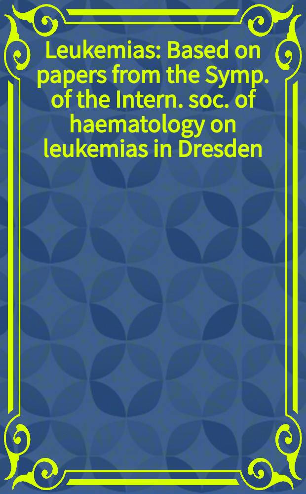 Leukemias : Based on papers from the Symp. of the Intern. soc. of haematology on leukemias in Dresden = Лейкемия..