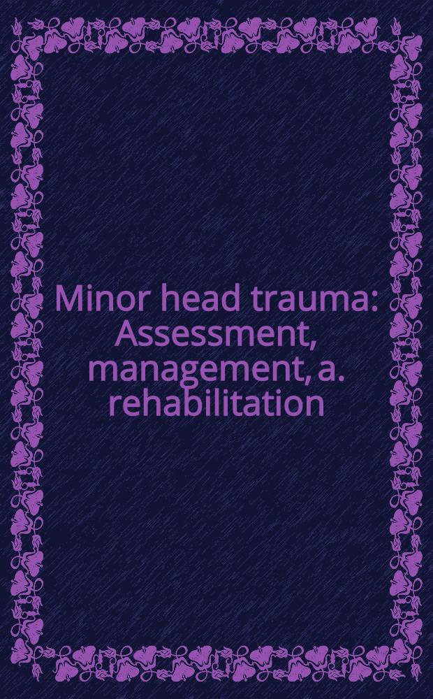 Minor head trauma : Assessment, management, a. rehabilitation = Легкое повреждение головы . Оценка,лечение и реабилитация.