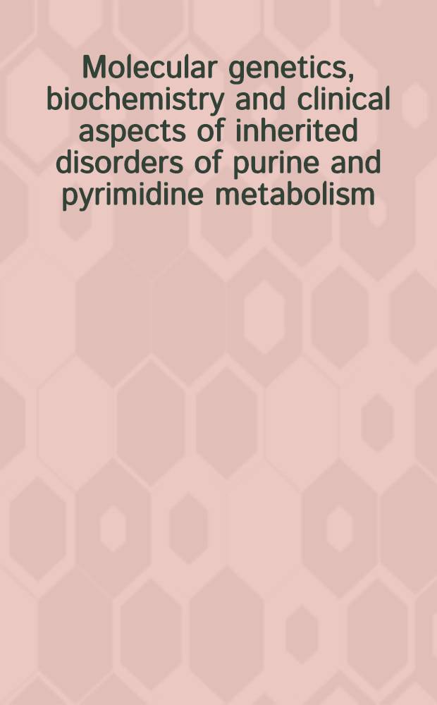 Molecular genetics, biochemistry and clinical aspects of inherited disorders of purine and pyrimidine metabolism : Based on the results of the "2nd Münchener Adventssymp. on purine a. pyrimidine metabolism", held in Dec. 1991 at the Med. Poliklinik of the Univ. of Munich = Молекулярная генетика,биохимия и клинические аспекты наследственных нарушений пуринового и пиримидинового метаболизма.