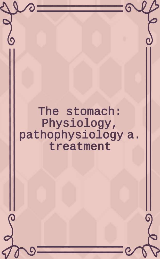 The stomach : Physiology, pathophysiology a. treatment : Based on the Intern. symp. on the stomach in Münster in Sept. 1992 = Желудок. Физиология,патофизиология и лечение.