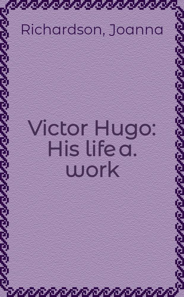 Victor Hugo : His life a. work