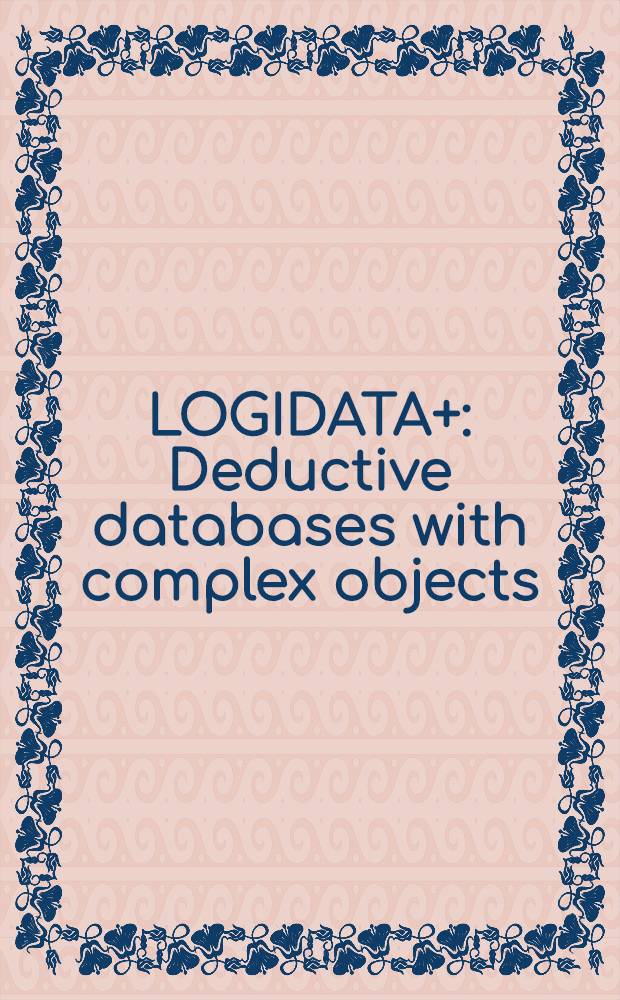 LOGIDATA+ : Deductive databases with complex objects = LOGIDATA+. Дедуктивные банки данных с комплексными объектами.