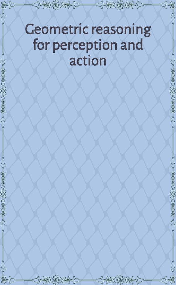Geometric reasoning for perception and action : Workshop, Grenoble, France, Sept. 16-17, 1991 : Sel. papers = Геометрическая интерпретация восприятия и действия. Избранные труды Cеминара, Гренобль, Франция,16-17сентября1991.