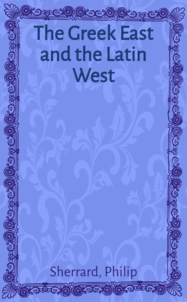 The Greek East and the Latin West : A study in the Christian tradition