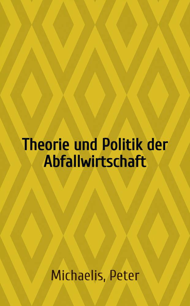 Theorie und Politik der Abfallwirtschaft : Eine &ouml;kon. Analyse