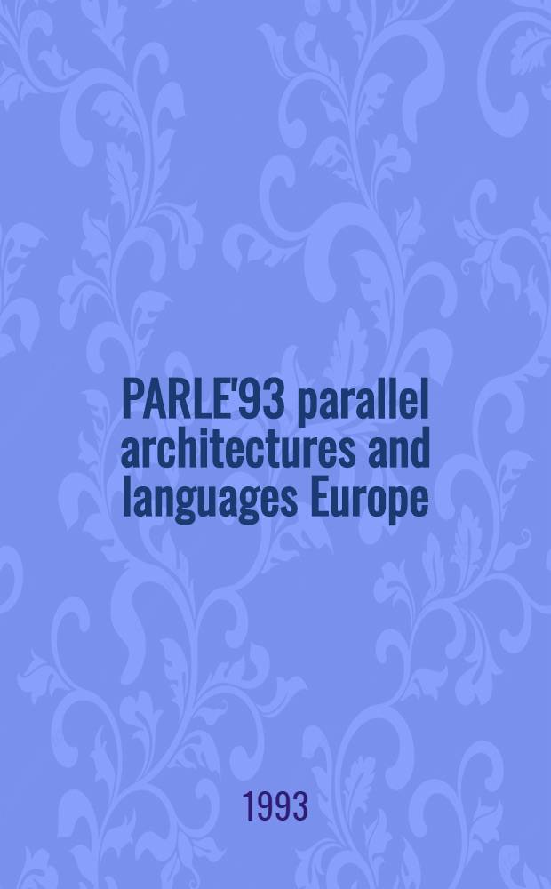 PARLE'93 parallel architectures and languages Europe : 5th Intern. PARLE conf., Munich, Germany, June 14-17, 1993 : Proceedings = PARLE93. Параллельные архитектуры и языки Европы . Пятая Международная конференция PARLE. Мюнхен, Германия, 14-17 июня 1993г.. Труды.