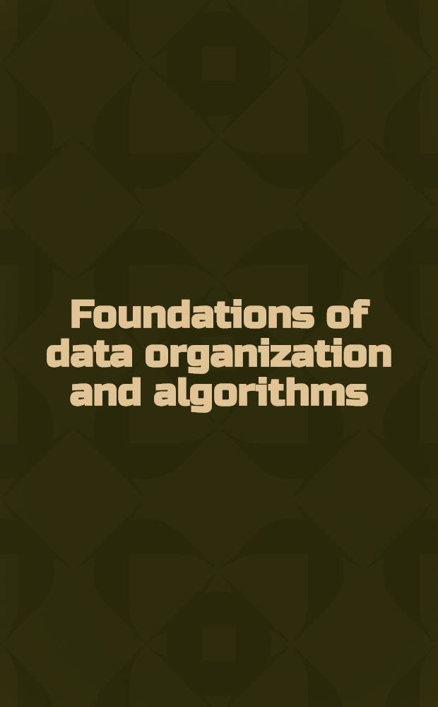 Foundations of data organization and algorithms : 4th Intern. conf., FODO' 93, Chicago, Illinois, USA, Oct. 13-15, 1993 : Proceedings = Основы организации данных и алгоритмы . Четвертая Международная конференция FODO93. Чикаго, Иллинойс, США, 13-15 октября 1993г. . Труды.