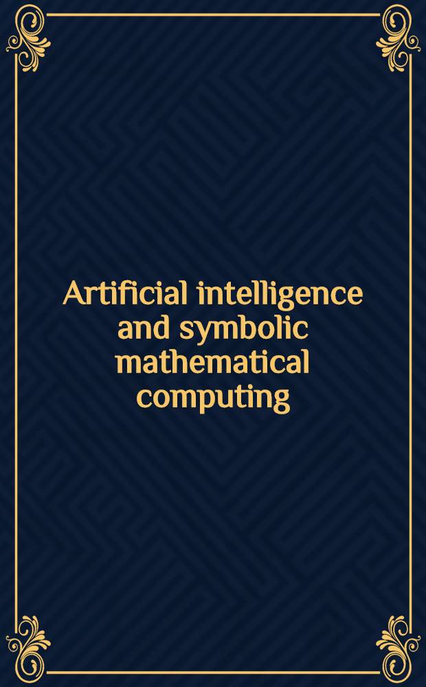 Artificial intelligence and symbolic mathematical computing : Intern. conf. AISMC-1, Karlsruhe, Germany, Aug. 3-6, 1992 : Proceedings = Искусственный интеллект и символические математические расчеты . Международная конференция,Карлсруэ,Германия,3-6 августа 1992. Труды.