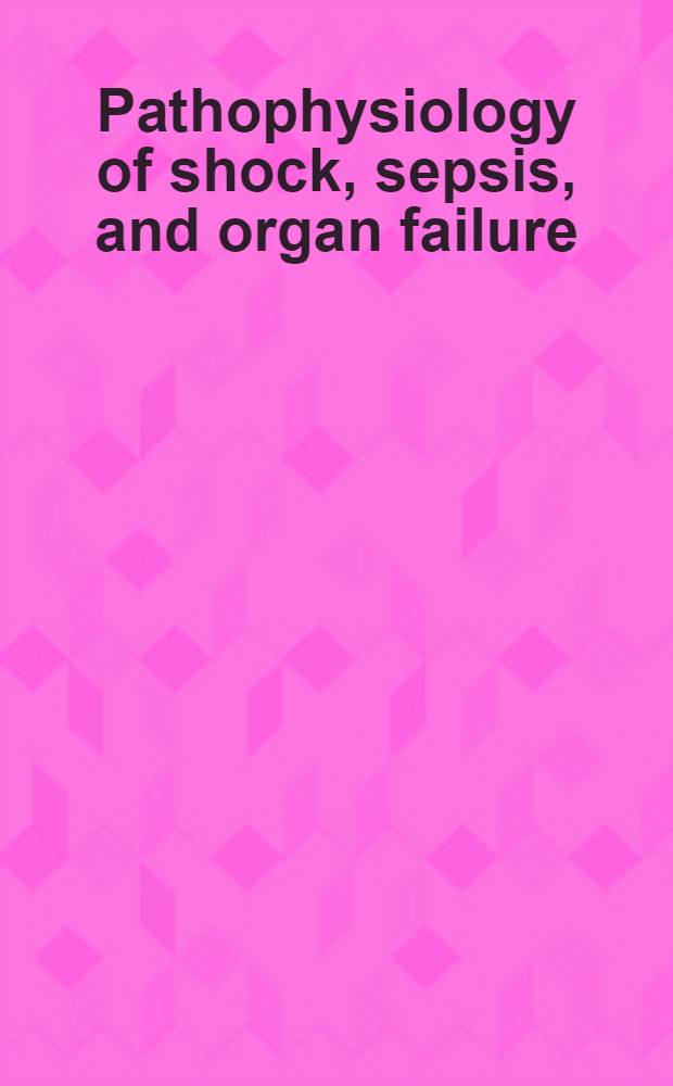 Pathophysiology of shock, sepsis, and organ failure = Патофизиология шока,сепсиса и органная недостаточность..