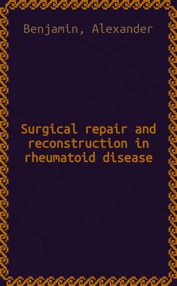 Surgical repair and reconstruction in rheumatoid disease = Хирургическое восстановление и реконструкция при ревматомдных болезней..