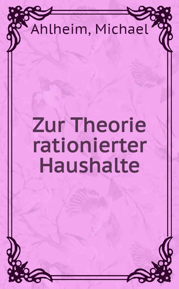 Zur Theorie rationierter Haushalte : Ein Beitr. über die Berücksichtigung limitierter staatlicher Subventionsprogr. in der Haushaltstheorie