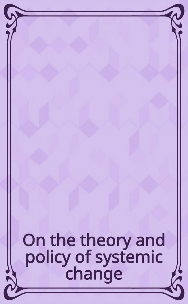On the theory and policy of systemic change : Based on the Transformation colloquium, Bad Homburg,1992