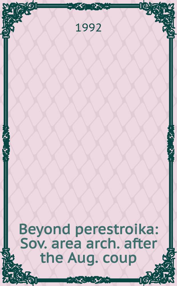 Beyond perestroika : Sov. area arch. after the Aug. coup : Prepubl. draft