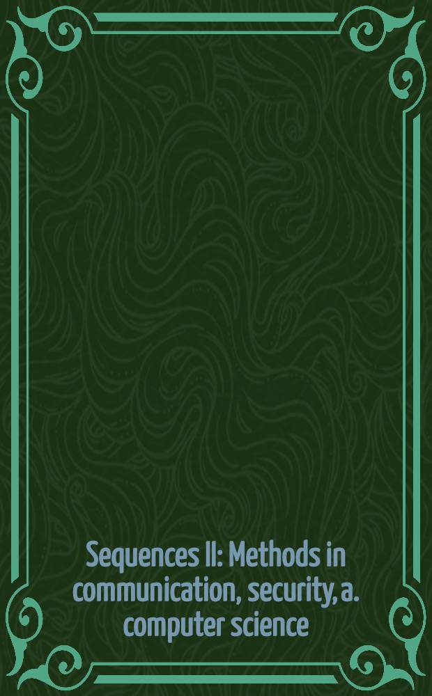 Sequences II : Methods in communication, security, a. computer science : Papers of the Workshop "Sequences '91: Methods in communication, security a. computer science", held 17-21 June, 1991, Positano, Italy = Последовательности 2 . Методы в связи, надeжности и вычислительной науке . Материалы Совещания "Последовательности-91":Методы в связи,надежности и вычислительной науке",состоявшегося 17-21 июня 1991г., Позитано, Италия.