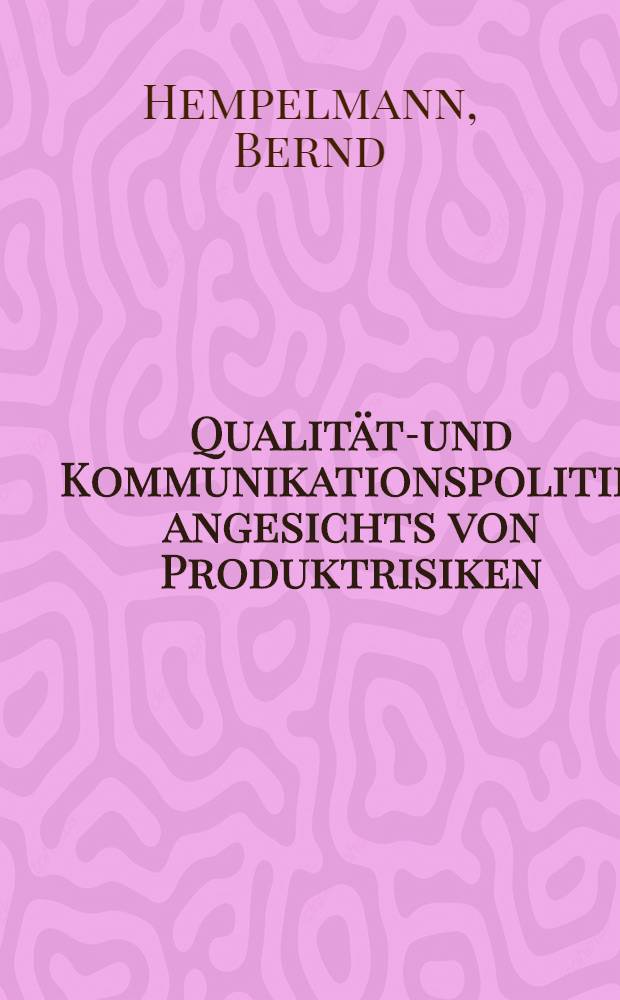 Qualitäts- und Kommunikationspolitik angesichts von Produktrisiken = Политика качества и коммуникационная политика перед лицом продуктового риска.