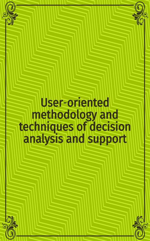 User-oriented methodology and techniques of decision analysis and support : Proc. of the Intern IIASA Workshop held in Serock, Poland, Sept. 9-13, 1991