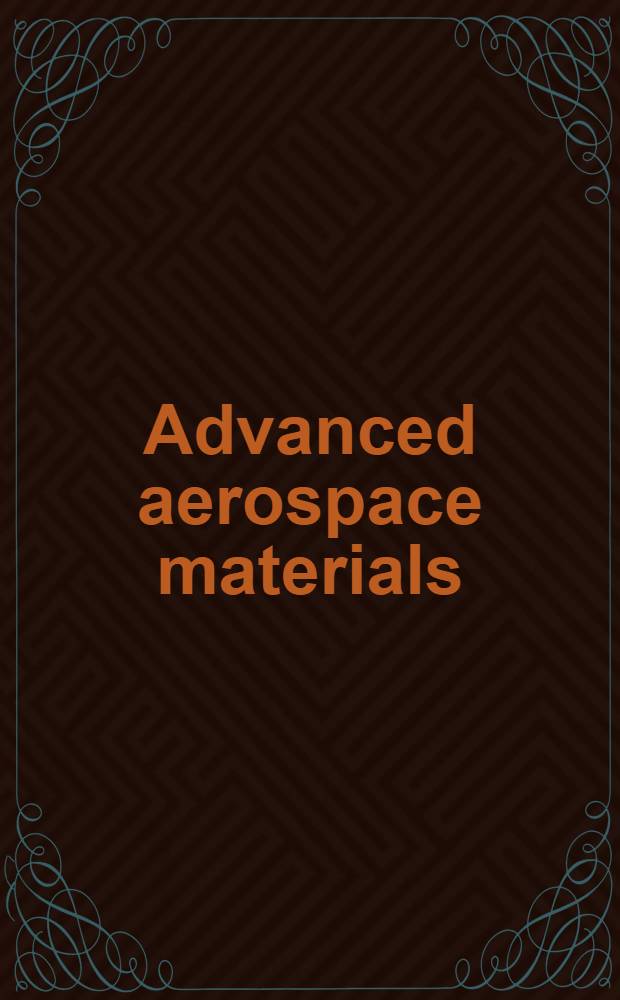 Advanced aerospace materials = Перспективные космические материалы.
