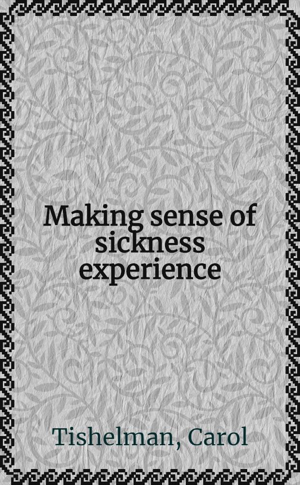Making sense of sickness experience : Cancer patients' perspectives on their sickness a. care in urban Sweden : Aspects of relevance for nursing : Akad. avh