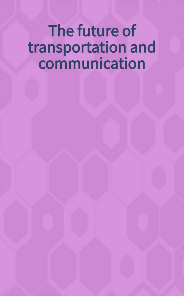 The future of transportation and communication : Visions a. perspectives from Europe, Japan a. the U.S.A = Будущее транспорта и связи . Перспективы и видение из Европы,Японии и Соединенных Штатов.