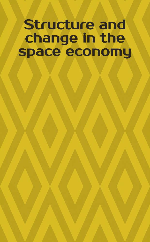 Structure and change in the space economy : Festschrift in honor of Martin J.Beckmann = Структура и перемены в пространственной экономике. Юбилейный сборник в честь Мартина И.Бекмана.