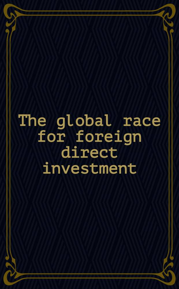 The global race for foreign direct investment : Prospects for the future : Proc. of the Elof Hansson Symp. held in Gothenburg in Sept. 1991 = Глобальная гонка для иностранных прямых инвестиций . Перспективы будущего. Труды Елоф Ханссон-симпозиума, проходившего в Гетеборге в сентябре 1991г..