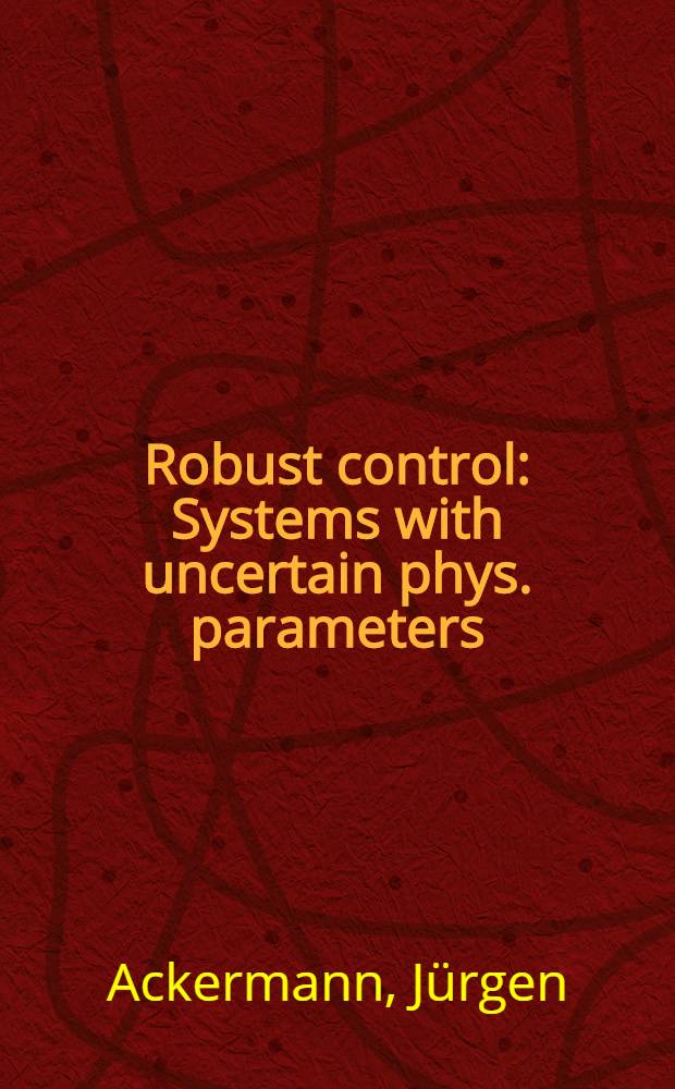 Robust control : Systems with uncertain phys. parameters = Робастное управление. Системы с неопределенными физическими параметрами.