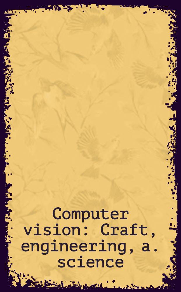 Computer vision : Craft, engineering, a. science : Workshop proc., Killarney, Ireland, Sept., 9/10, 1991 = Компьютерное видение . Искусство, техника и наука. Труды Семинара,Килларни, Ирландия, 9-10 сентября 1991 года._.