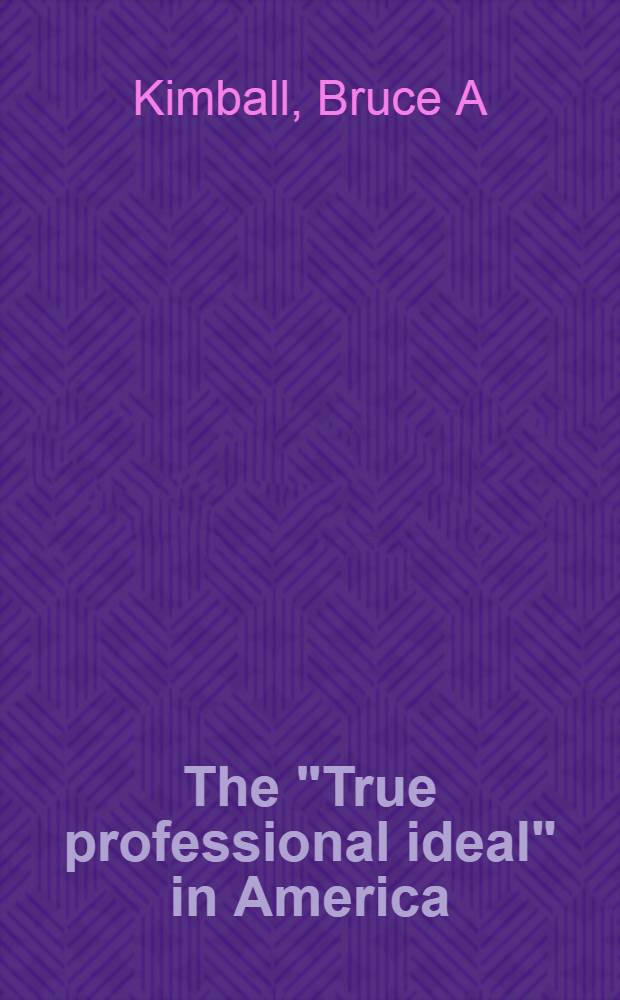The "True professional ideal" in America : A history