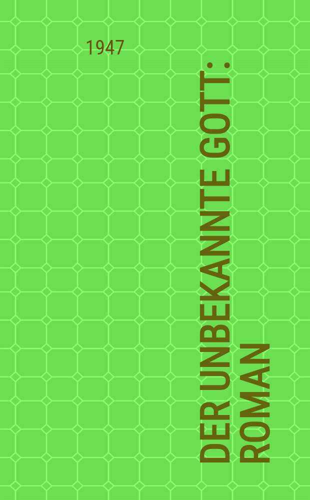 Der unbekannte Gott : Roman