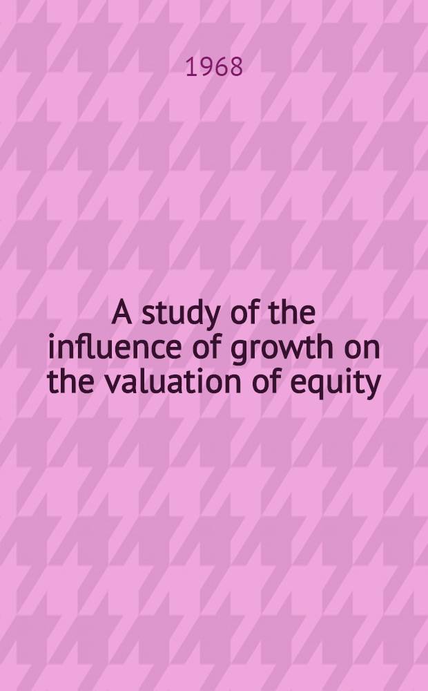 A study of the influence of growth on the valuation of equity : A diss
