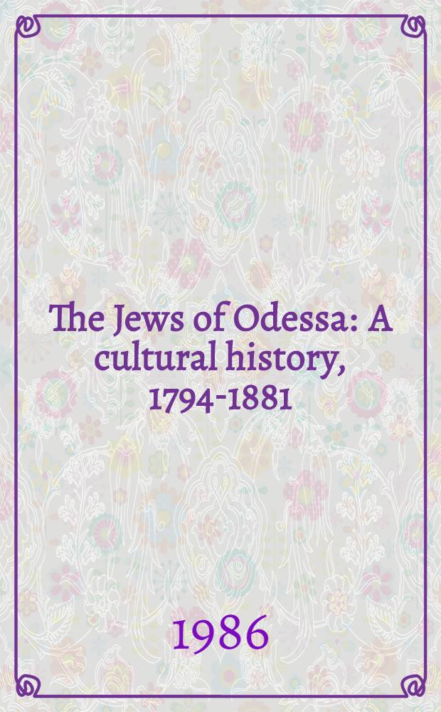 The Jews of Odessa : A cultural history, 1794-1881 = Евреи в Одессе.