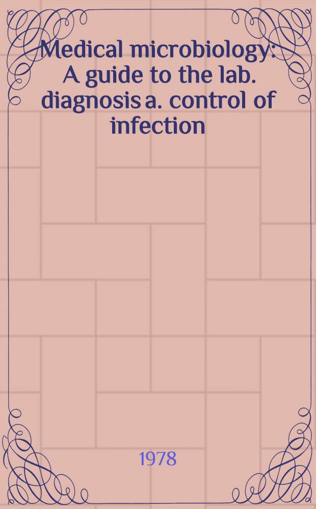 Medical microbiology : A guide to the lab. diagnosis a. control of infection