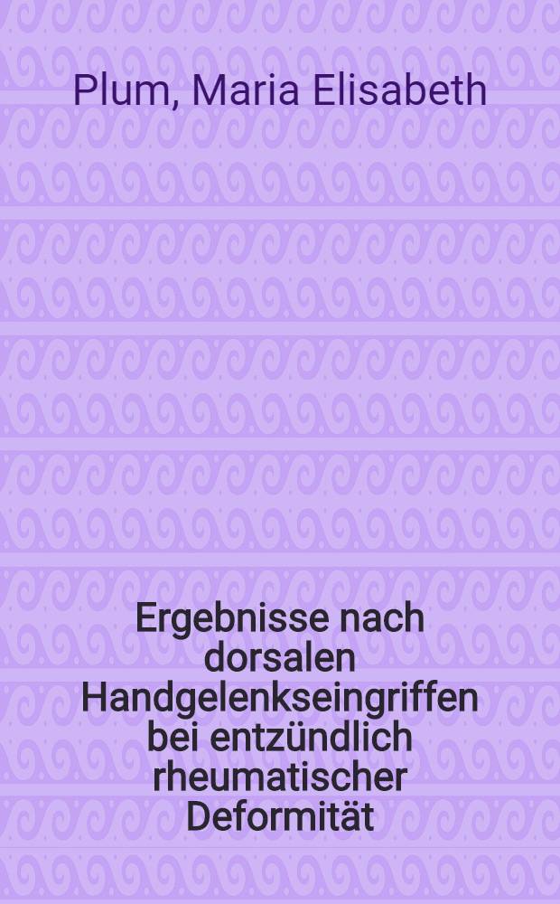 Ergebnisse nach dorsalen Handgelenkseingriffen bei entzündlich rheumatischer Deformität : Inaug-.Diss