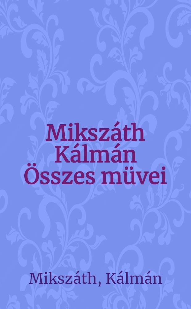 Mikszáth Kálmán Összes müvei