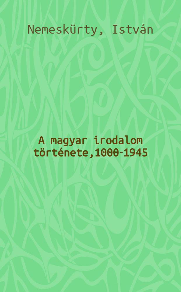 A magyar irodalom története,1000-1945