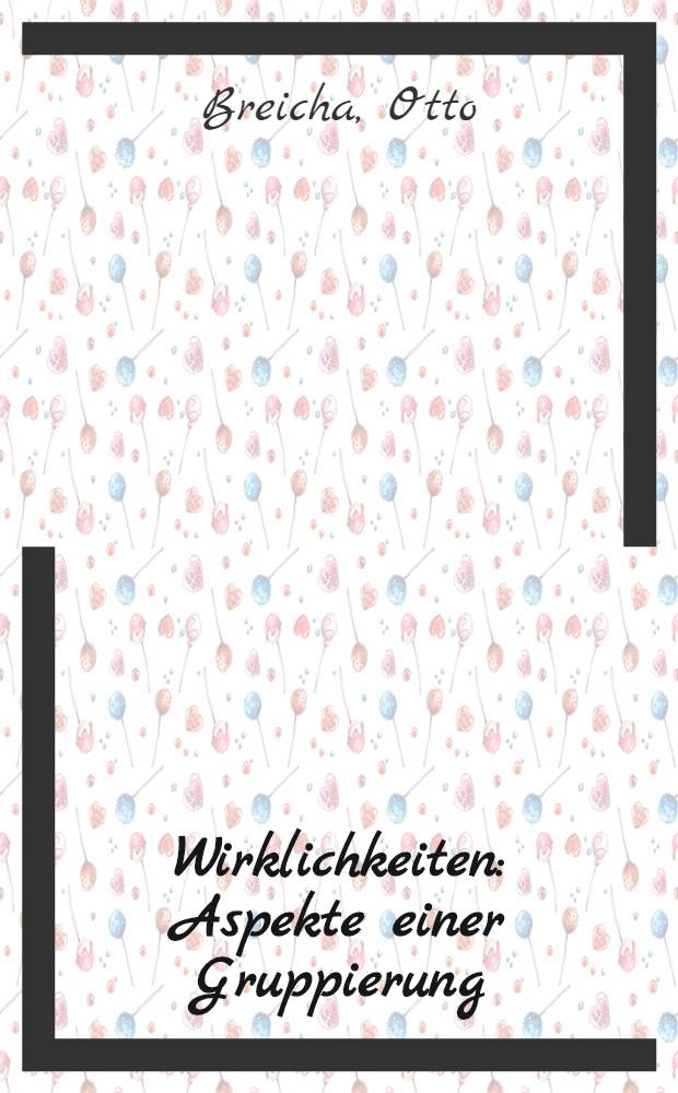 Wirklichkeiten : Aspekte einer Gruppierung : Wolfgang Herzig, Martha Jungwirth, Kurt Kocherscheidt, Peter Pongratz, Franz Ringel, Robert Zeppel-Sperl : Eine Ausst. der Stadt Wien in Zusarb. mit dem Museum mod. Kunst im Museum des 20. Jh. : Katalog